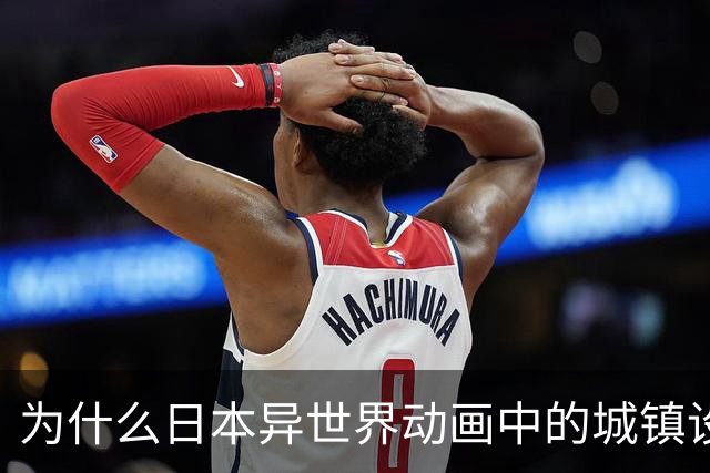 为什么日本异世界动画中的城镇设计如此相似？
